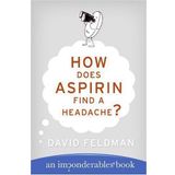 How Does Aspirin Find a Headache? (Imponderables Books) Reissue Edition by Feldman, David published by William Morrow & Company (2005)