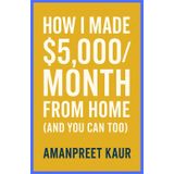 How I Made $5,000/Month From Home (And You Can Too): A Practical Step-by-Step Guide to Building Reliable Online Income Without Experience or Big Investment/ No-BS Guide (Money Mindset Series)