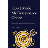 How I Made My First $100,000 Online: 7 Lessons That Turned a Side Hustle Into Freedom