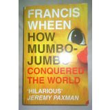 How Mumbo-Jumbo Conquered the World: A Short History of Modern Delusions by Francis Wheen (2004-08-01)