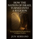 How the Nation of Israel Turned into a Religion: Tracing the Shift from Kingdom Identity to Religious Tradition