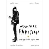 How To Be A Parisian : Wherever You Are - Anne Berest