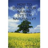 How to Boost Your Immune System Naturally? by Gary Singh (2008-09-20)