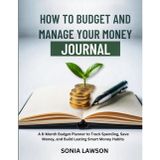 How to Budget and Manage your Money Journal: A 6-Month Budget Planner to Track Spending, Save Money, and Build Lasting Smart Money Habits (Money Made Simple Series, Band 3)