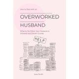 How to Deal with an Overworked Husband & What to Do When Your Husband Is Stressed and Distant (Guide)
