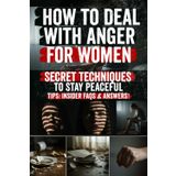 How to Deal with Anger for Women: The Secret Tools Every Woman Needs to Turn Hidden Rage into Power Discover the Proven Techniques to Heal, Set ... Emotional Freedom Without Guilt or Shame.