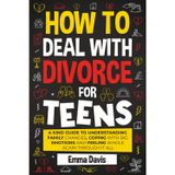 How To Deal With Divorce For Teens: A Kind Guide to Understanding Family Changes, Coping with Big Emotions and Feeling Whole Again Through It All (Therapy and Mental Health Books For Teens, Band 18)