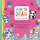 How to Draw Cute Things: Drawing & Coloring Book. An easy way to learn how to draw kawaii stuff, food and animals (How to Draw Books)