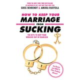 How to Keep Your Marriage from Sucking: The Keys to Keep Your Wedlock Out of Deadlock