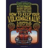 How to Keep Your Volkswagen Alive: A Manual of Step-by-Step Procedures for the Compleat Idiot