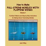 How to Make Pull-String Mobiles with Flapping Wings: Volume 1: Full-Size Patterns and Step-by-Step Instructions for Making Seven Fascinating Mobiles (Animated Whirligigs, Toys, and Novelties)