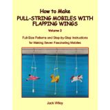 How to Make Pull-String Mobiles with Flapping Wings: Volume 2: Full-Size Patterns and Step-by-Step Instructions for Making Seven Fascinating Mobiles (Animated Whirligigs, Toys, and Novelties)