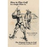 [How to Play Golf in a Single Plane: or, The Original Swing in Golf - Learn it, Play it and Score with it!] [By: Gaines Sr., Billy J.] [October, 2014]