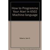 How to Programme Your Atari in 6502 Machine-language