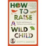 How to Raise a Wild Child - Scott D. Sampson