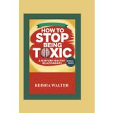 How to stop being toxic and nurture healthy relationships: The 3 in 1 Practical Tools for Couples to Rebuild Trust and Foster Real Love for lasting change and emotional recovery.