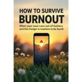 How to Survive Burnout: When Your Soul Runs Out of Battery and the Charger is Nowhere to Be Found