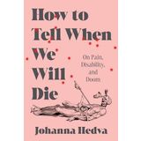How to Tell When We Will Die: On Pain, Disability, and Doom