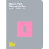 How To Think More About Sex : School Of Life - Alain De Botton
