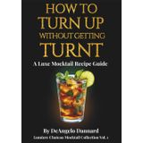 How to Turn up Without Getting Turnt: A Luxe Mocktail Recipe Guide (Lumiere Chateau Mocktail Collection, Band 1)