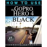 How To Use The GoPro Hero 4 Black by Jordan Hetrick (10-Nov-2014) Paperback