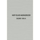 Hoy elijo Agradecer: Un Viaje Diario hacia la Abundancia y la Felicidad: Un Diario Inspirador para Elegir la Gratitud Cada Día y Atraer Abundancia y Felicidad a Tu Vida.