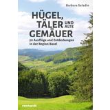 Hügel, Täler und alte Gemäuer: 50 Ausflüge und Entdeckungen in der Region Basel