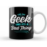 Humuts Cute You Say Geek Like Its a Bad Thing Geeky Nerd Kupa Bardak