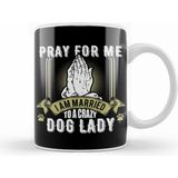 Humuts Funny Pray For Me I am Married To A Crazy Dog Lady Kupa Bardak