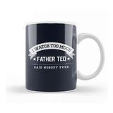 Humuts I Watch Too Much Father Ted Said Nobody Ever Kupa Bardak