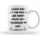 Humuts Please Dont Let The People Like Nancy Pelosi Say I Sacrificed My Life Kupa Bardak
