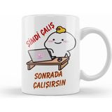 Humuts Şimdi Çalış Sonrada Çalışırsın Komik Kupa Bardak