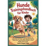 Hunde Trainingshandbuch für Kinder: Eine unterhaltsame und einfache Anleitung zum Unterrichten von Tricks, gutem Benehmen und dem Aufbau einer unzerbrechlichen Bindung zu Ihrem pelzigen besten Freund