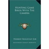 [(Hunting Game Birds with the Camera )] [Author: Herbert Keightley Job] [Sep-2010]