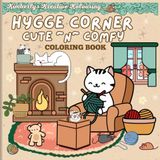 Hygge Corner Cute ~N~ Comfy Coloring Book: "Snuggle Into Calm with Every Page, Cute Comforts and Cozy Corners Await"