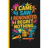 I Came. I Saw. I Renovated. I Regret Nothing.: A Hilarious Journal For Bold Renovators