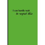I Can't Wait To Regret This: Notebook For Daily Plans