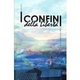 I confini della Libertá: Pseudo diario di viaggio tra posti, persone e concetti
