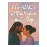 I Could Stare at You, Forever and a Day!