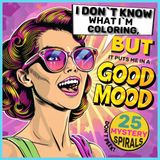 I Don`t Know What I`m Coloring, But It Puts Me In A Good Mood: 25 Mystery Spirals, Color Without Knowing What, Fill In The Lines And Reveal Cute Surprises (I Don`t Know What I`m Coloring Book)