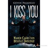 I KISS YOU MAHIR ÇAĞRININ BÜYÜLÜ ÖPÜCÜĞÜ - GÜVEN PAŞAOĞLU