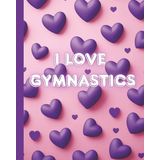 I LOVE GYMNASTICS: Sketchbook 110 Pages 8x10”
