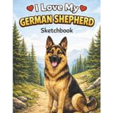 I Love My German Shepherd Sketchbook: Cute & Loyal Dog-Themed Sketchbook for Drawing, Doodling & Creativity | Perfect Gift for German Shepherd Lovers, Kids & Adults | 8.5 x 11 Blank Pages