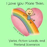 I LOVE YOU MORE THAN... VERBS, ACTION WORDS, and PRETEND SCENARIOS