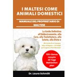 I MALTESI COME ANIMALI DOMESTICI – MANUALE DEL PROPRIETARIO DI MALTESE: La Guida Definitiva all’Addestramento, alla Cura, alla Toelettatura, alla ... + 30 Consigli per il Legame e Piani Alim