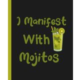 I Manifest With Mojitos: A Sassy Cocktail Manifestation Notebook for Spiritual Rebels, Party Witches & Affirmation Queens: Manifestation Journal for Women, Friends, and Mojito Manifesters