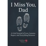 I Miss You, Dad: A Grief Journal of Love, Lessons, Regret, and Everything Between
