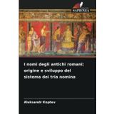 I nomi degli antichi romani: origine e sviluppo del sistema dei tria nomina