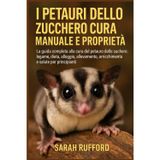 I Petauri Dello Zucchero Cura Manuale E Proprietà: La guida completa alla cura del petauro dello zucchero: legame, dieta, alloggio, allevamento, arricchimento e salute per principianti