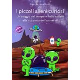I piccoli alieni curiosi. Libro educativo per bambini: Un viaggio nello spazio e nel tempo alla scoperta dell'universo. Descrizioni illustrate per ... solare, le galassie, le stelle e i pianeti
